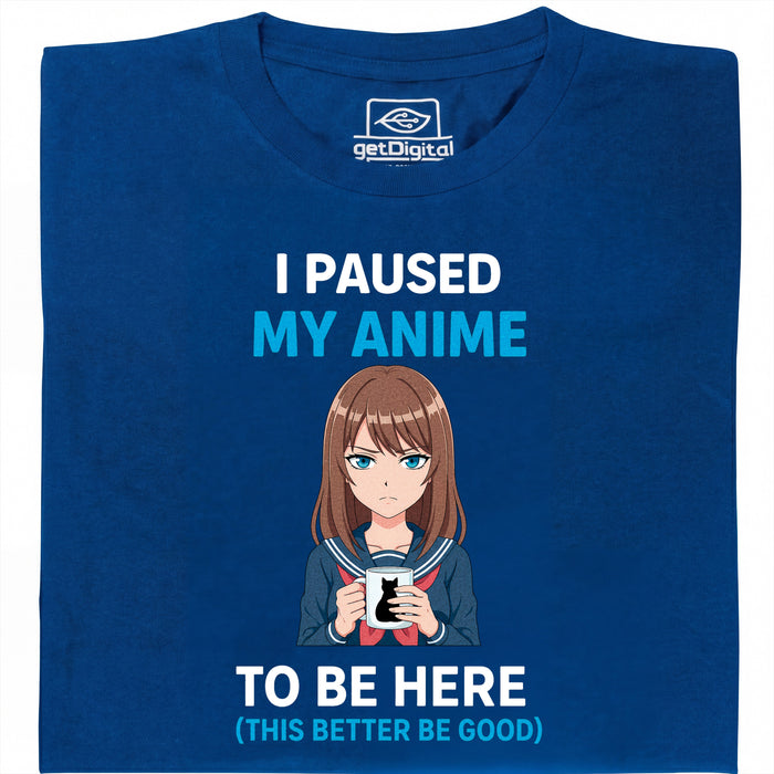 I Paused My Anime To Be Here - Main View T-Shirt Blue