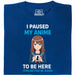 I Paused My Anime To Be Here - Main View T-Shirt Blue