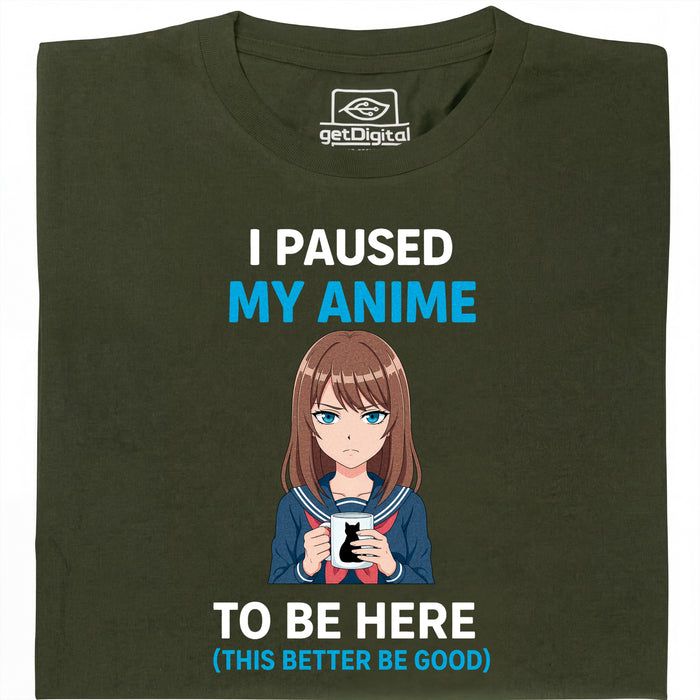 I Paused My Anime To Be Here - Main View T-Shirt Dark Green