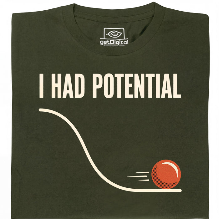 I Had Potential - Main view T-Shirt Dark Green