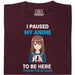 I Paused My Anime To Be Here - Main View T-Shirt Dark Red